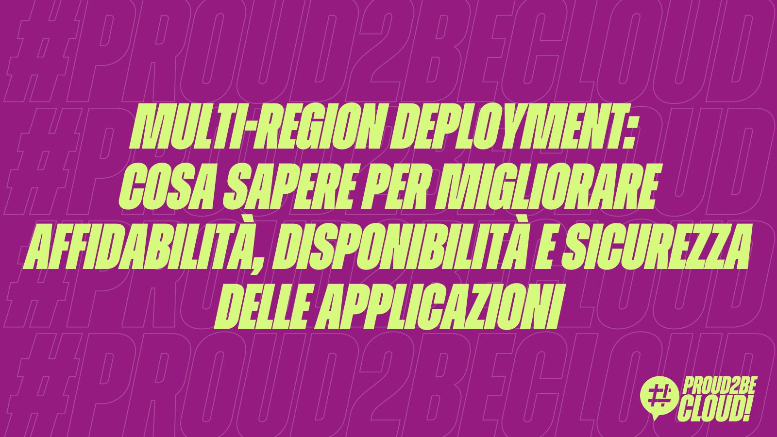 Multi-Region Deployment: cosa sapere per migliorare affidabilità, disponibilità e sicurezza delle applicazioni