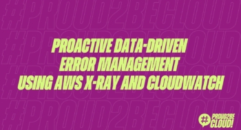 Proactive Data-Driven Error Management Using AWS X-Ray and CloudWatch