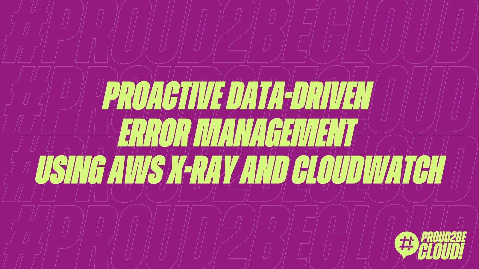 Proactive Data-Driven Error Management Using AWS X-Ray and CloudWatch