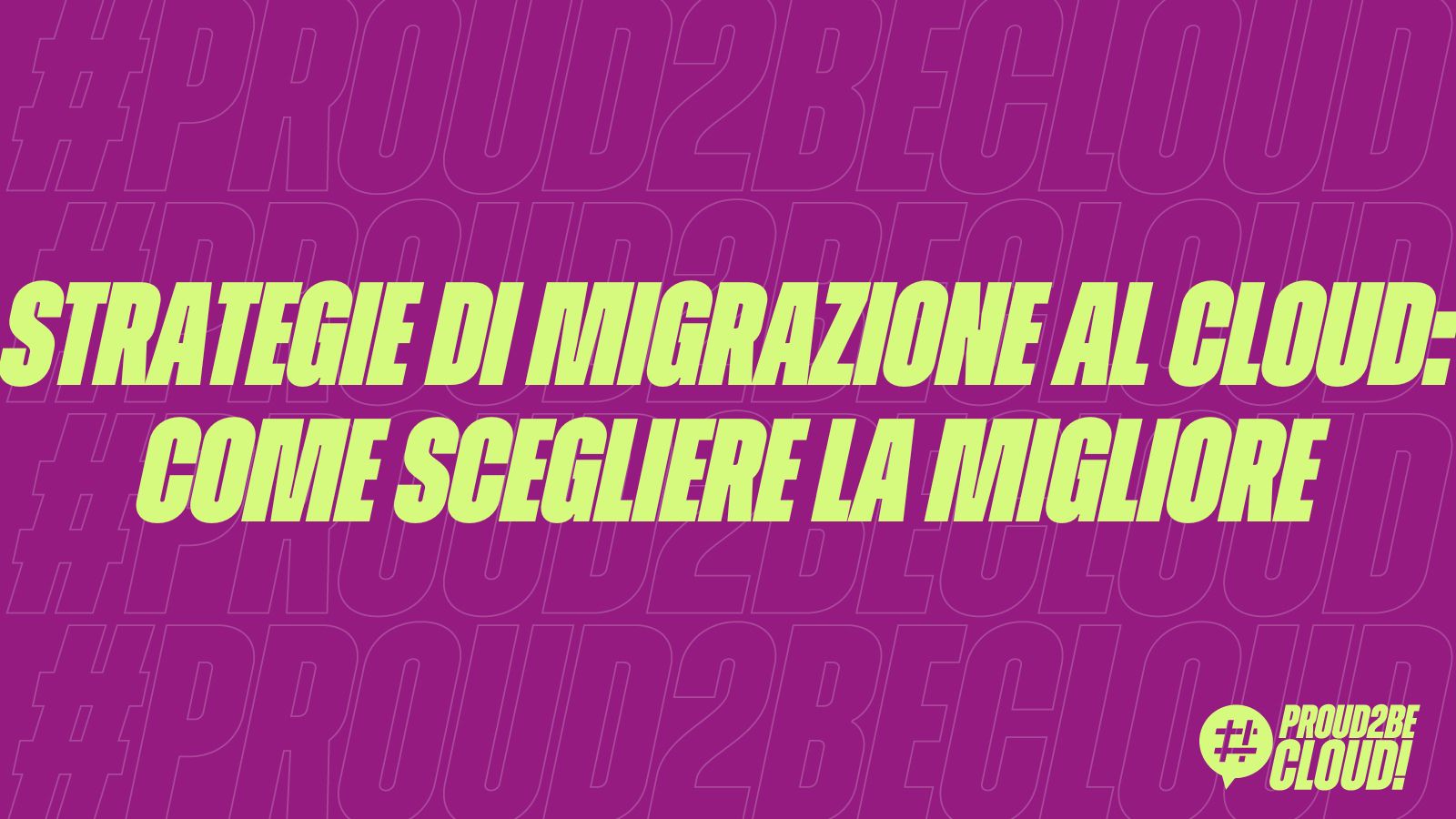 Strategie di migrazione al Cloud: come scegliere la migliore