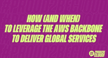 How (and when) to leverage the AWS backbone to deliver global services