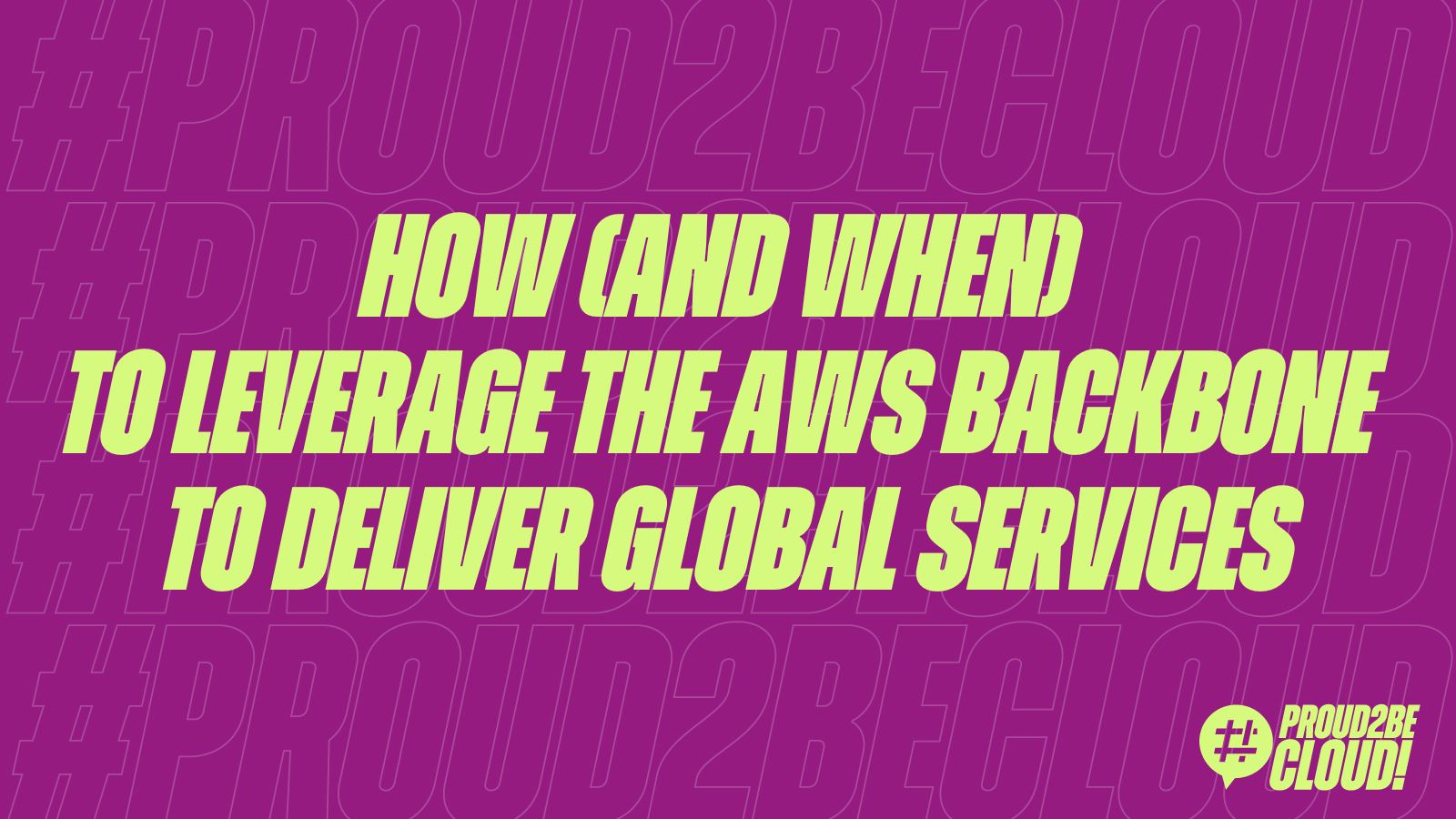 How (and when) to leverage the AWS backbone to deliver global services