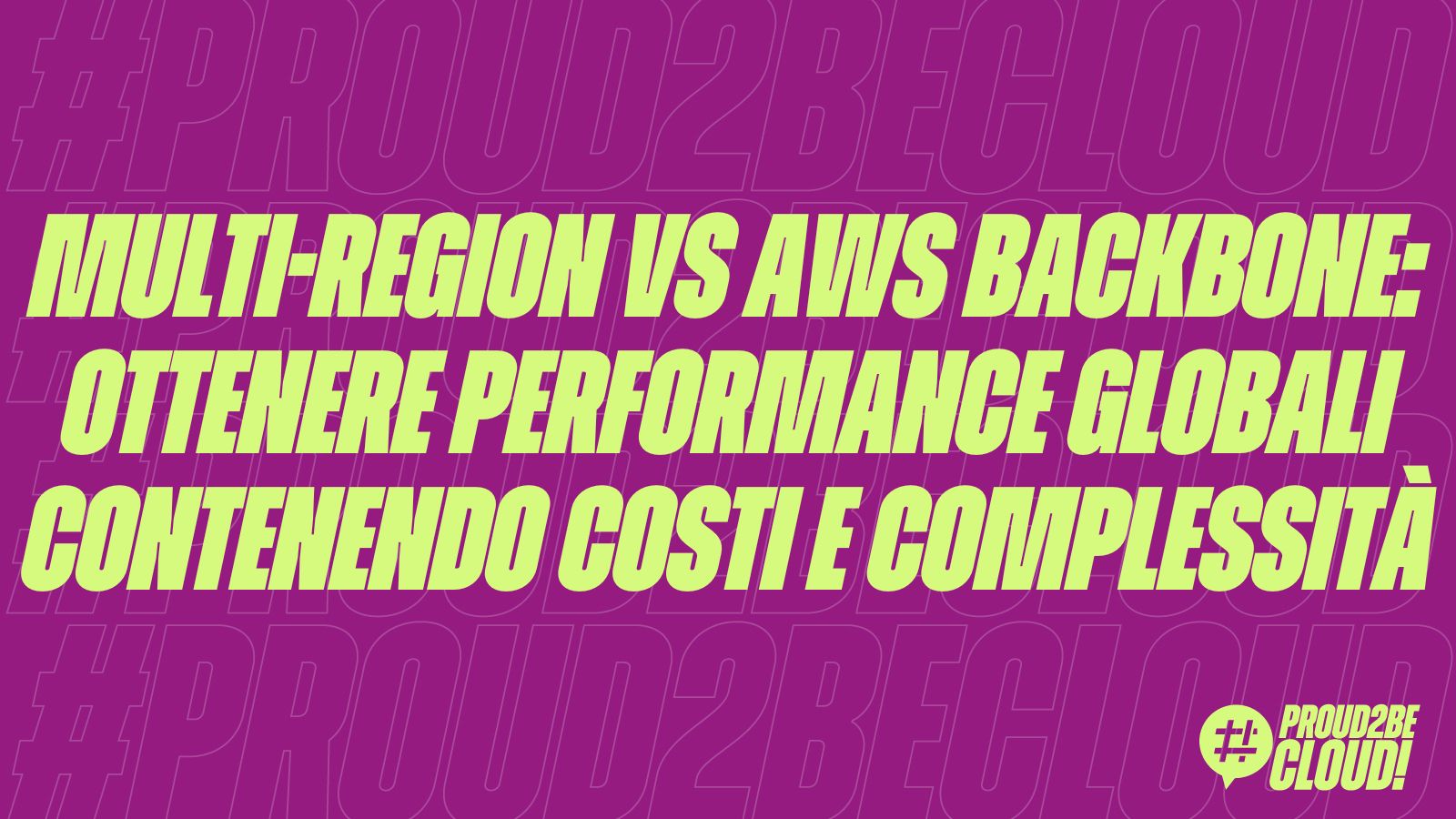 Multi-region VS AWS Backbone: ottenere performance globali contenendo costi e complessità