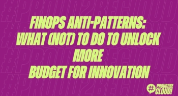 FinOps anti-patterns: What (not) to do to unlock more budget for Innovation