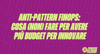 Anti-pattern FinOps: cosa (non) fare per avere più budget per innovare