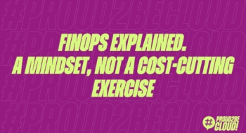 FinOps explained: a mindset, not a cost-cutting exercise