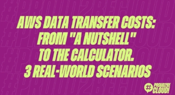 AWS Data Transfer Costs: from "a nutshell" to the calculator through 3 real-world scenarios