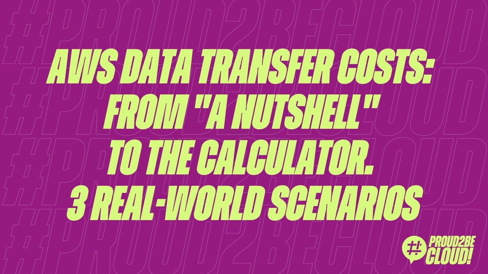AWS Data Transfer Costs: from &ldquo;a nutshell&rdquo; to the calculator through 3 real-world scenarios