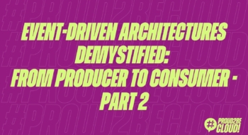 Event-Driven Architectures demystified: from Producer to Consumer - part 2