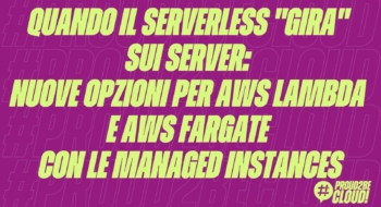 Quando il Serverless "gira" sui server: nuove opzioni per AWS Lambda e AWS Fargate con le Managed Instances