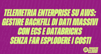 Telemetria Enterprise su AWS: Gestire backfill di dati massivi con ECS e Databricks senza far esplodere i costi