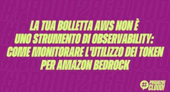 La tua bolletta AWS non &egrave; uno strumento di observability: come monitorare l'utilizzo dei token per Amazon Bedrock